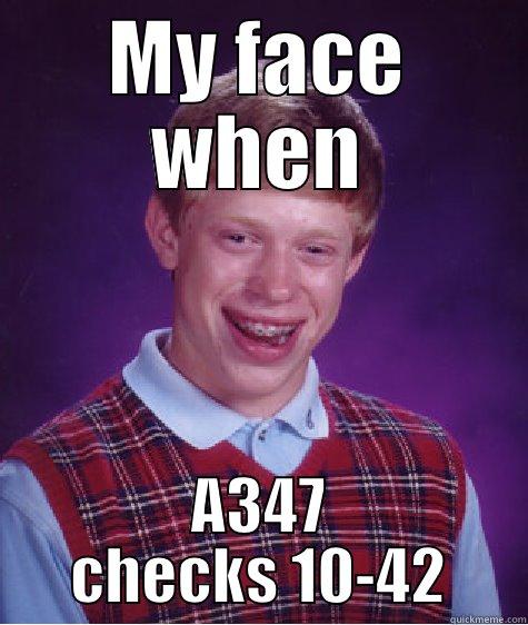 MY FACE WHEN A347 CHECKS 10-42 Bad Luck Brian