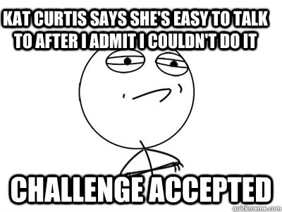 Kat Curtis says she's easy to talk to after I admit I couldn't do it Challenge Accepted  Challenge Accepted