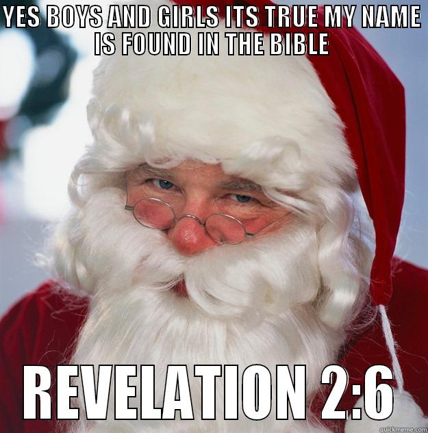 HEY! KIDDES! - YES BOYS AND GIRLS ITS TRUE MY NAME IS FOUND IN THE BIBLE REVELATION 2:6 Scumbag Santa