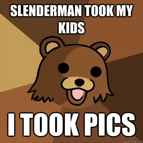 slenderman took my kids i took pics  Pedobear