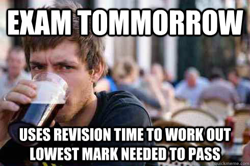 Exam tommorrow uses revision time to work out lowest mark needed to pass  Lazy College Senior