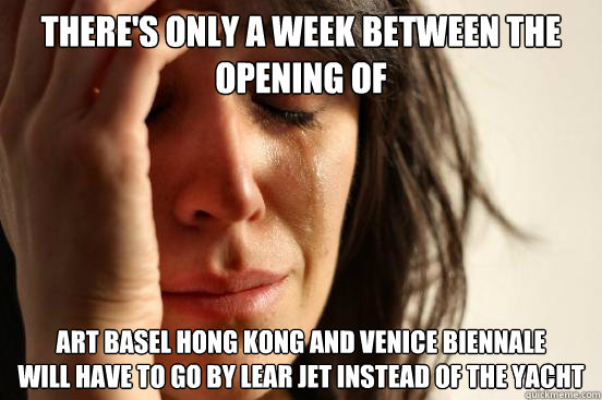 There's Only a week between the opening of 
 Art Basel Hong Kong and Venice Biennale
will have to go by lear jet instead of the yacht  First World Problems