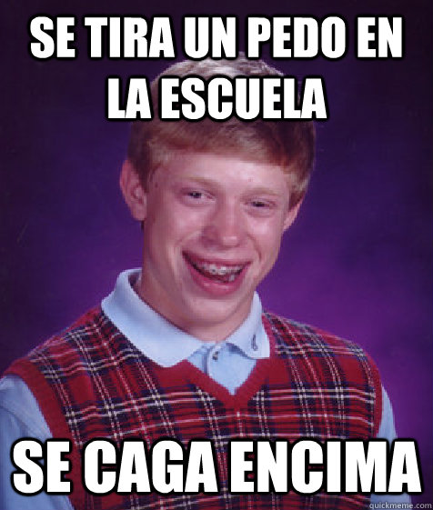 se tira un pedo en la escuela se caga encima - se tira un pedo en la escuela se caga encima  Bad Luck Brian