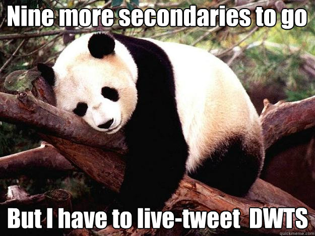 Nine more secondaries to go But I have to live-tweet  DWTS  Procrastination Panda