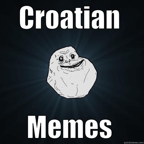 CROATIAN MEMES Forever Alone