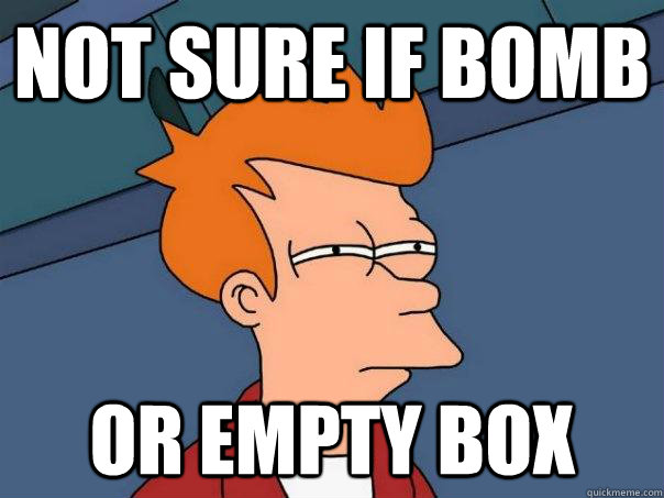 Not sure if bomb Or empty box - Not sure if bomb Or empty box  Futurama Fry