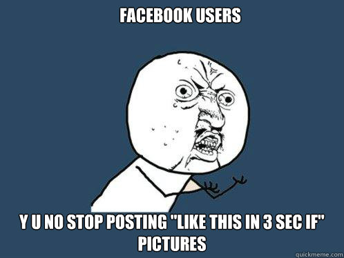 FACEBOOK USERS Y U NO STOP POSTING 