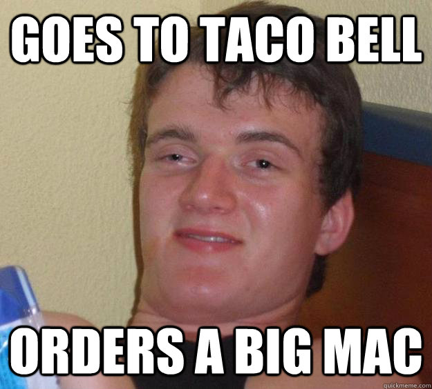 goes to taco bell orders a big mac  10 Guy