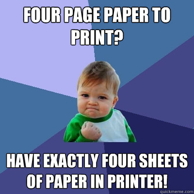 Four page paper to print? Have exactly four sheets of paper in printer!  Success Kid