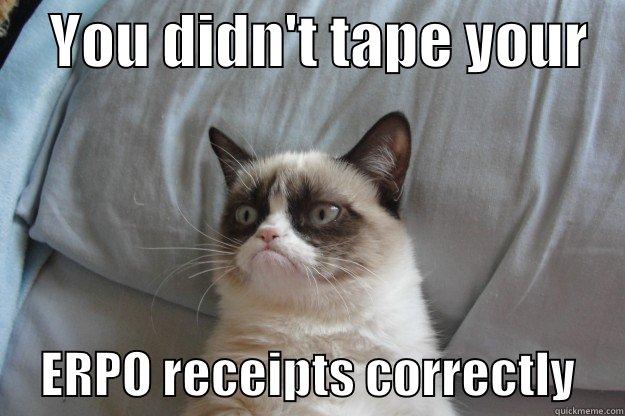     YOU DIDN'T TAPE YOUR         ERPO RECEIPTS CORRECTLY     Grumpy Cat