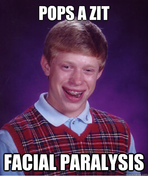 Pops a Zit facial paralysis  Bad Luck Brian