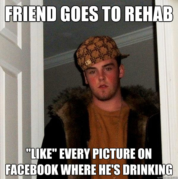 Friend goes to rehab 