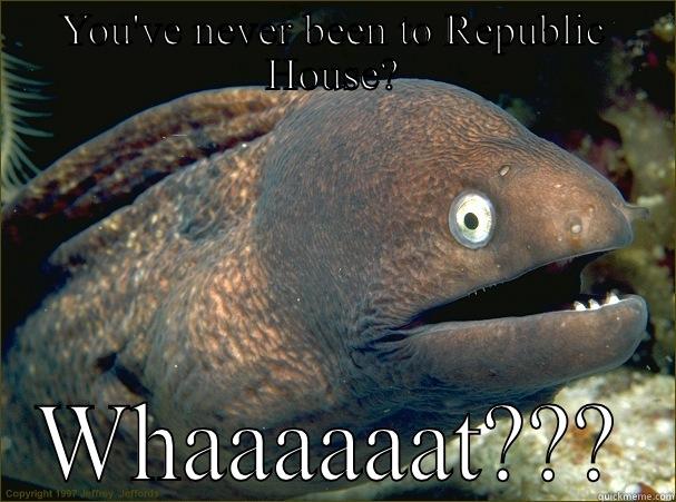 YOU'VE NEVER BEEN TO REPUBLIC HOUSE? WHAAAAAAT??? Bad Joke Eel