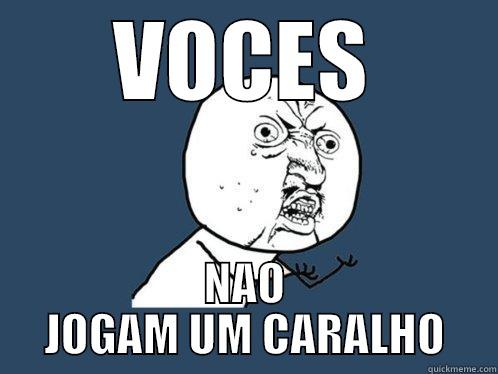 VOCES NAO JOGAM UM CARALHO Y U No