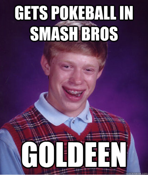 Gets Pokeball in Smash Bros Goldeen  Bad Luck Brian