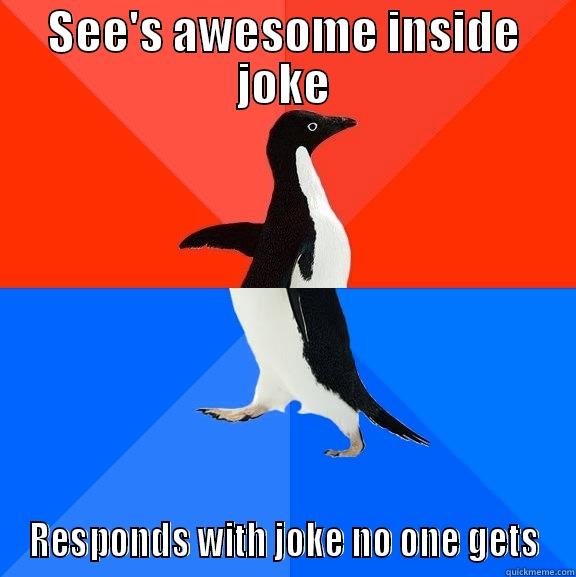 Best/Worst Friend - SEE'S AWESOME INSIDE JOKE RESPONDS WITH JOKE NO ONE GETS Socially Awesome Awkward Penguin