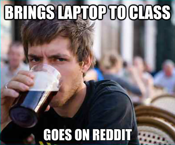 Brings Laptop to Class Goes on Reddit - Brings Laptop to Class Goes on Reddit  Lazy College Senior