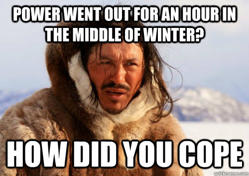 Power went out for an hour in the middle of winter? How did you cope  