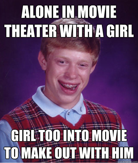 Alone in movie theater with a girl girl too into movie to make out with him  Bad Luck Brian