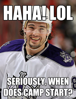 HAHA! LOL Seriously, when does camp start? - HAHA! LOL Seriously, when does camp start?  Drew doughty