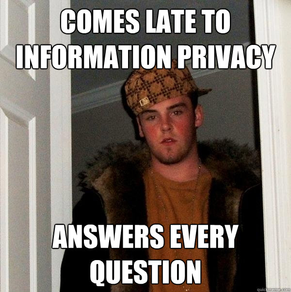 Comes late to information privacy answers every question  Scumbag Steve