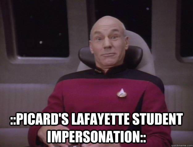  ::picard's Lafayette student impersonation::   