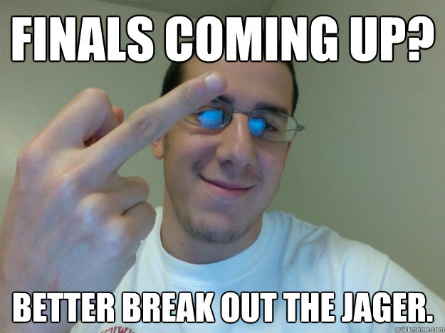 Finals coming up? Better break out the Jager.  