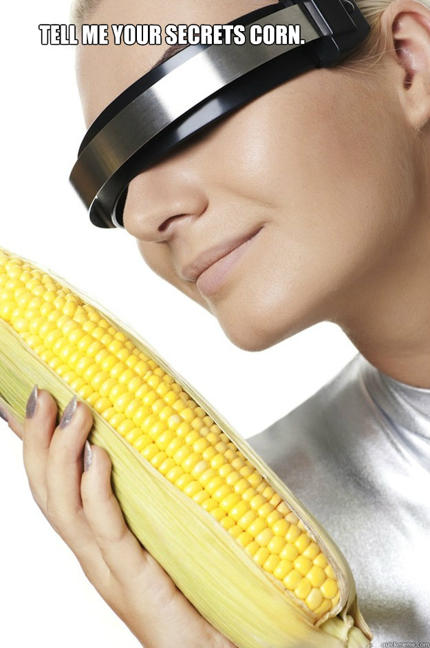 Tell me your secrets corn. - Tell me your secrets corn.  cyber corn