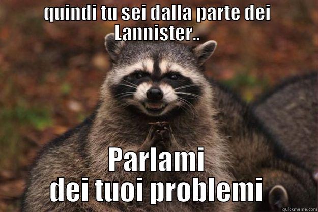 QUINDI TU SEI DALLA PARTE DEI LANNISTER.. PARLAMI DEI TUOI PROBLEMI Evil Plotting Raccoon