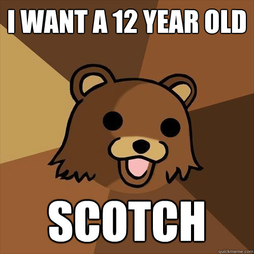 I want a 12 year old scotch - I want a 12 year old scotch  Pedobear