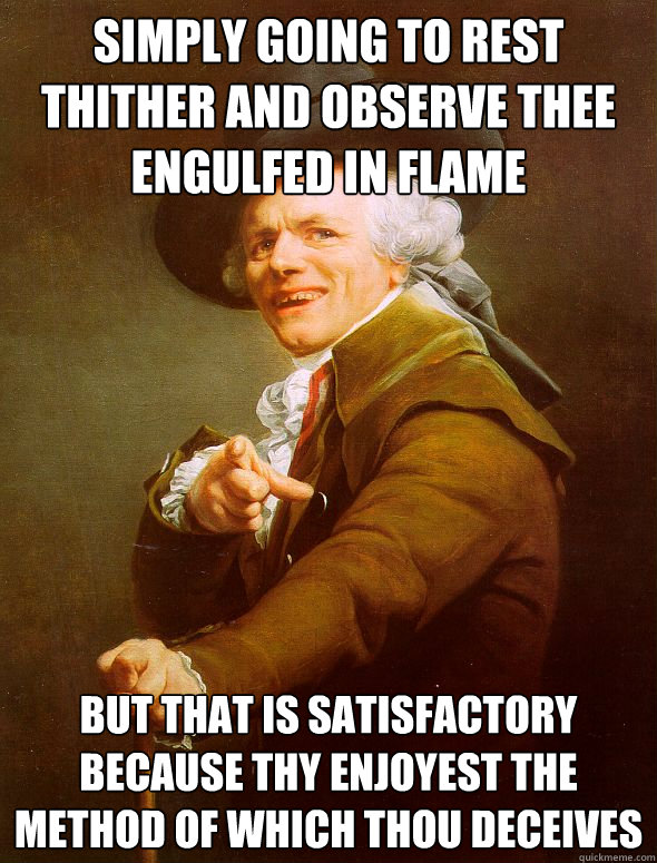 Simply going to rest thither and observe thee engulfed in flame But that is satisfactory because thy enjoyest the method of which thou deceives  Joseph Ducreux