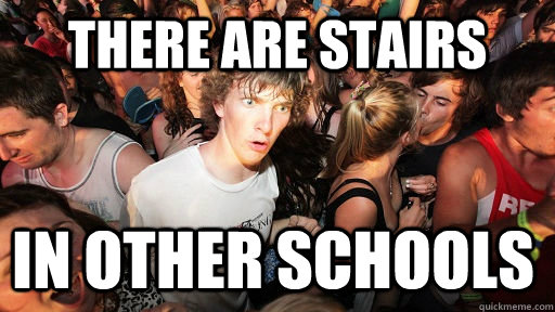 There are stairs in other schools  Sudden Clarity Clarence