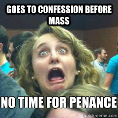 Goes to confession before mass no time for penance  