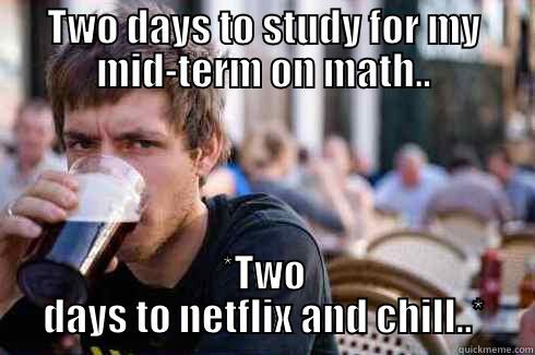 TWO DAYS TO STUDY FOR MY MID-TERM ON MATH.. *TWO DAYS TO NETFLIX AND CHILL..* Lazy College Senior