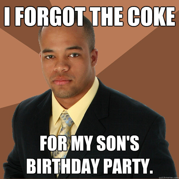 I forgot the coke for my son's birthday party.  Successful Black Man