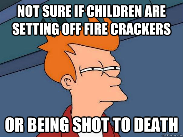 not sure if children are setting off fire crackers or being shot to death  Futurama Fry