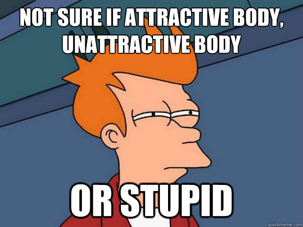 Not sure if attractive body, unattractive body or stupid  Futurama Fry