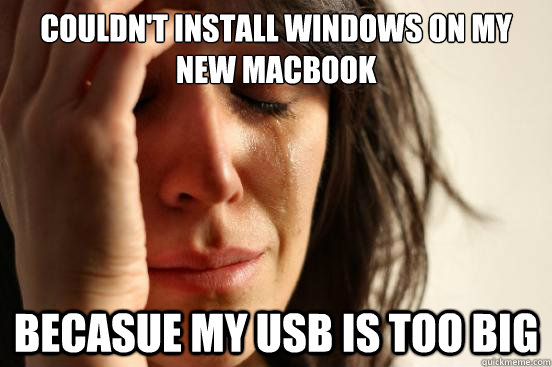 Couldn't install windows on my new macbook becasue my USB is too big  First World Problems