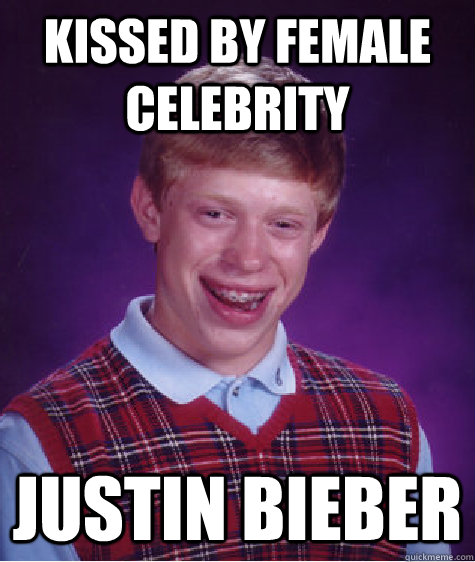 kissed by female celebrity justin bieber  Bad Luck Brian