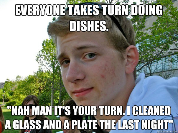 Everyone takes turn doing dishes. 