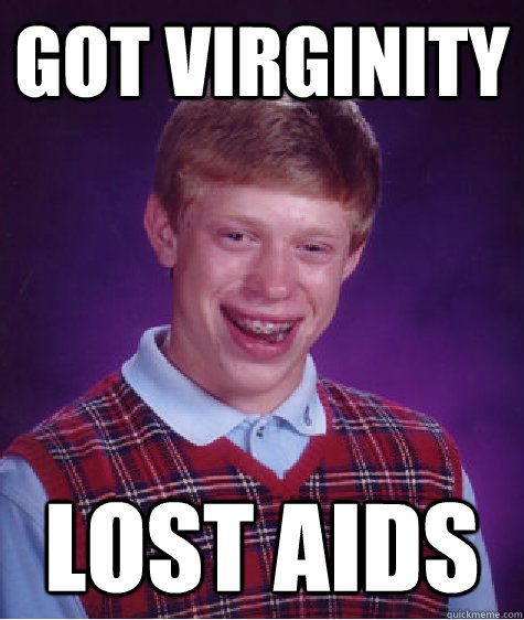 Got Virginity Lost AIDS - Got Virginity Lost AIDS  Bad Luck Brian