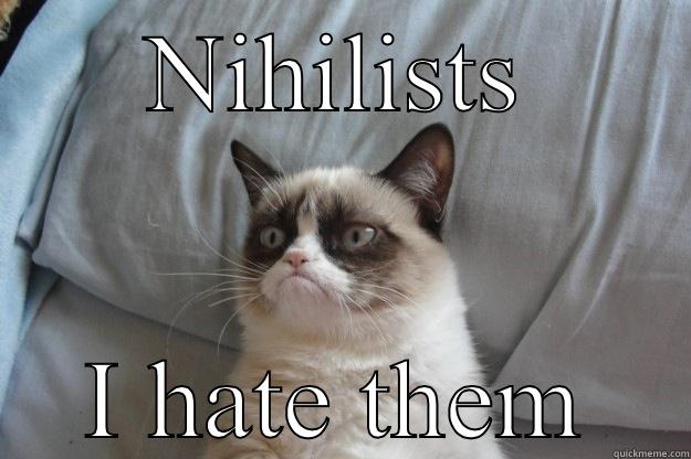 NIHILISTS I HATE THEM Grumpy Cat