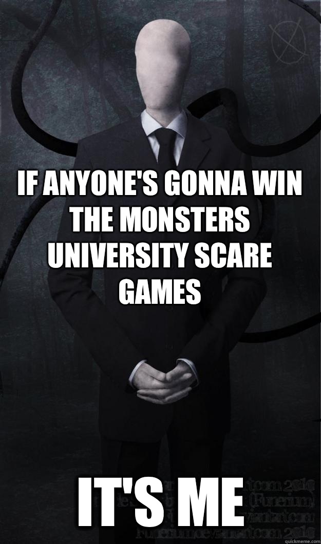 If anyone's gonna win the Monsters University Scare Games It's me - If anyone's gonna win the Monsters University Scare Games It's me  Slenderman