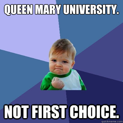 QUEEN MARY UNIVERSITY. NOT FIRST CHOICE. - QUEEN MARY UNIVERSITY. NOT FIRST CHOICE.  Success Kid