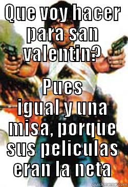 QUE VOY HACER PARA SAN VALENTIN? PUES IGUAL Y UNA MISA, PORQUE SUS PELICULAS ERAN LA NETA Misc