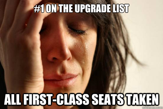 #1 on the upgrade list all first-class seats taken  First World Problems