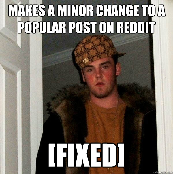 makes a minor change to a popular post on reddit [Fixed] - makes a minor change to a popular post on reddit [Fixed]  Scumbag Steve