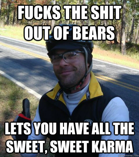 Fucks the shit out of bears Lets you have all the sweet, sweet karma  