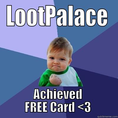 LOOTPALACE ACHIEVED FREE CARD <3 Success Kid