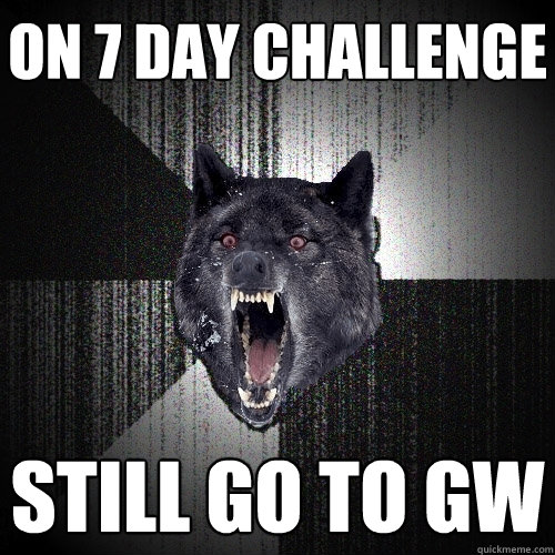 On 7 day challenge still go to gw  Insanity Wolf